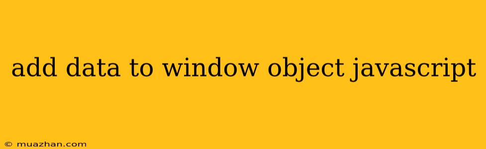 Add Data To Window Object Javascript
