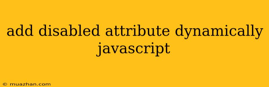 Add Disabled Attribute Dynamically Javascript