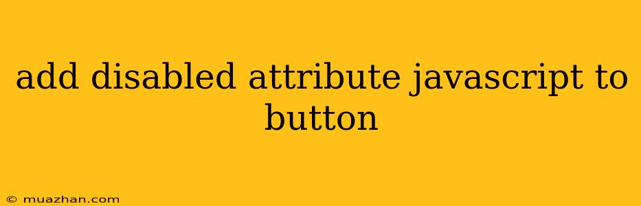 Add Disabled Attribute Javascript To Button