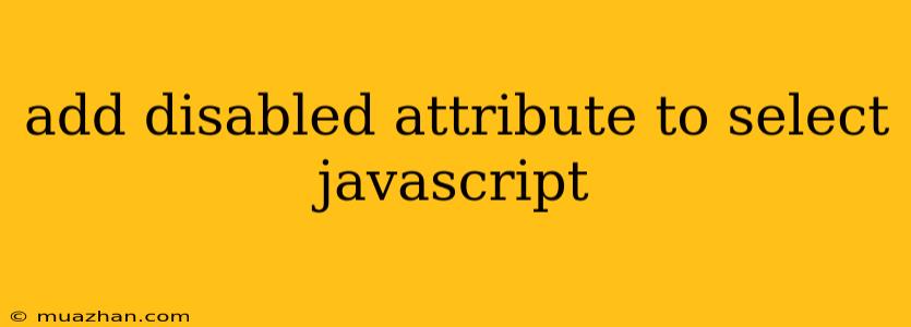 Add Disabled Attribute To Select Javascript
