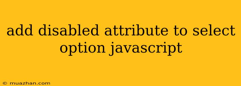 Add Disabled Attribute To Select Option Javascript