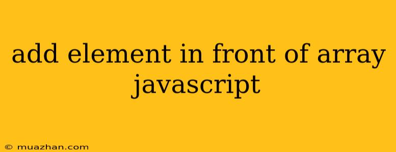 Add Element In Front Of Array Javascript