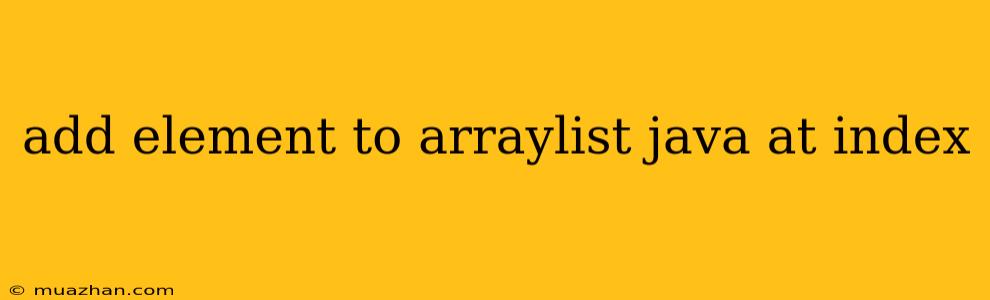 Add Element To Arraylist Java At Index