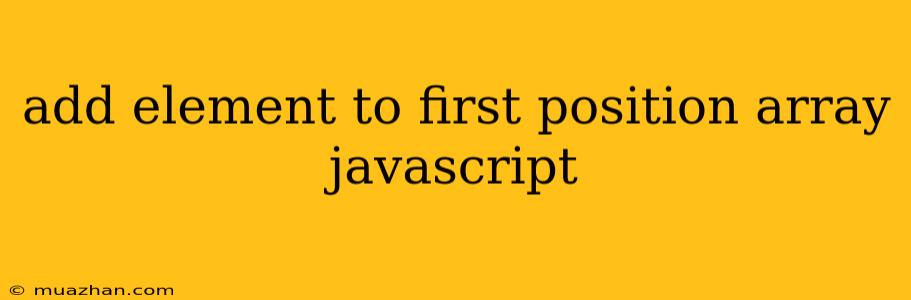 Add Element To First Position Array Javascript