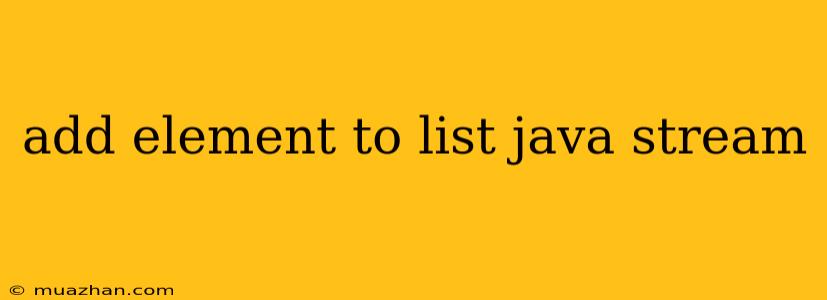Add Element To List Java Stream