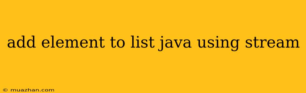 Add Element To List Java Using Stream