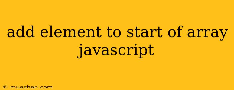 Add Element To Start Of Array Javascript