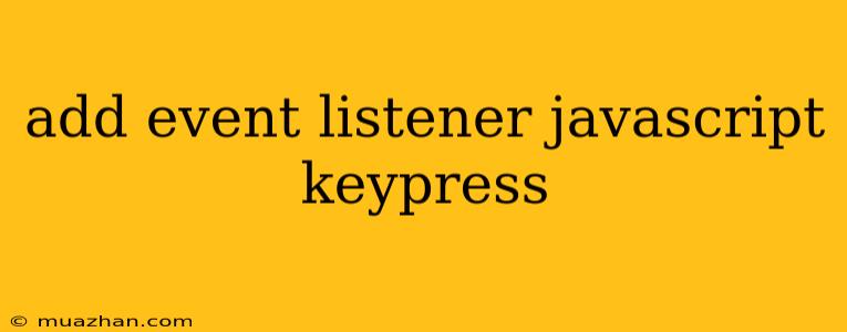 Add Event Listener Javascript Keypress