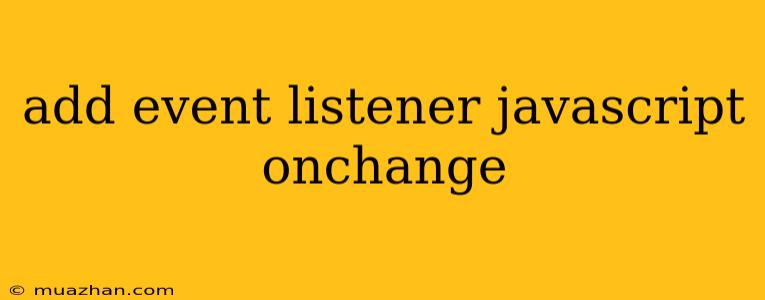 Add Event Listener Javascript Onchange