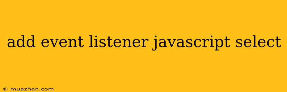 Add Event Listener Javascript Select
