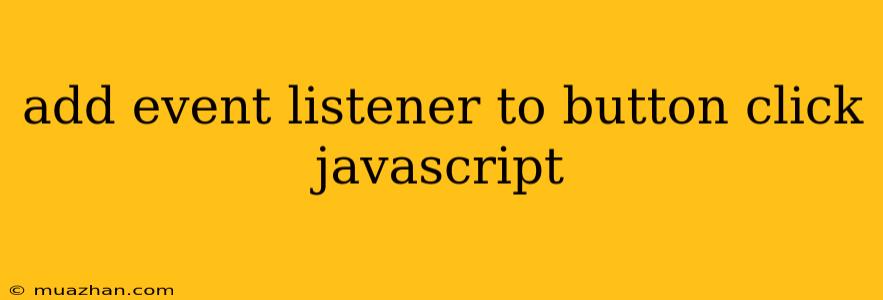 Add Event Listener To Button Click Javascript