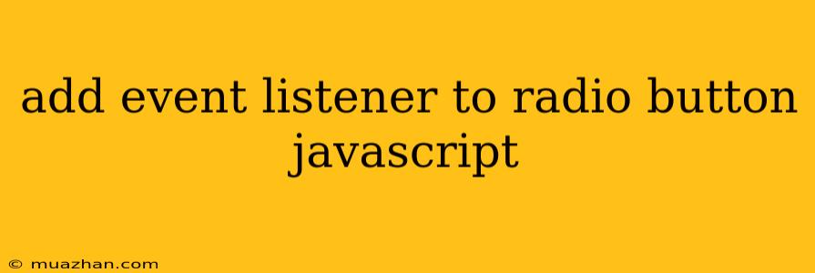 Add Event Listener To Radio Button Javascript