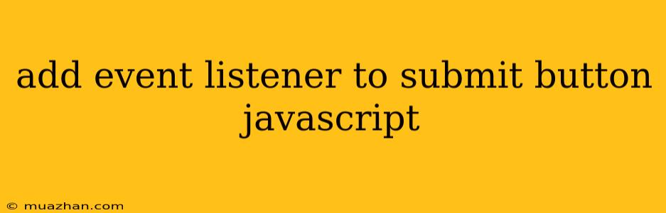 Add Event Listener To Submit Button Javascript