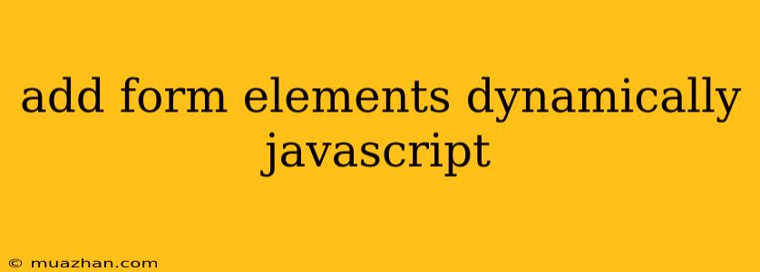 Add Form Elements Dynamically Javascript