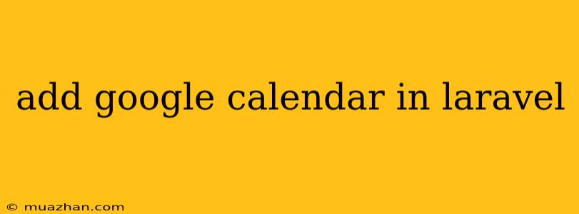 Add Google Calendar In Laravel