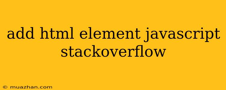 Add Html Element Javascript Stackoverflow