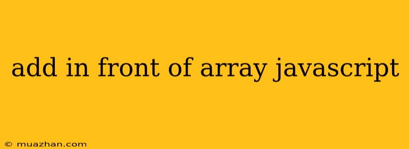Add In Front Of Array Javascript