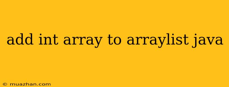 Add Int Array To Arraylist Java