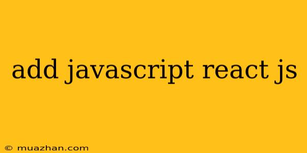 Add Javascript React Js
