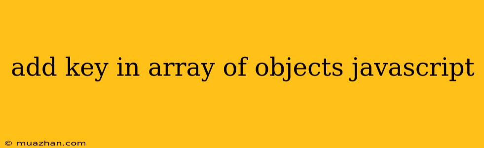 Add Key In Array Of Objects Javascript