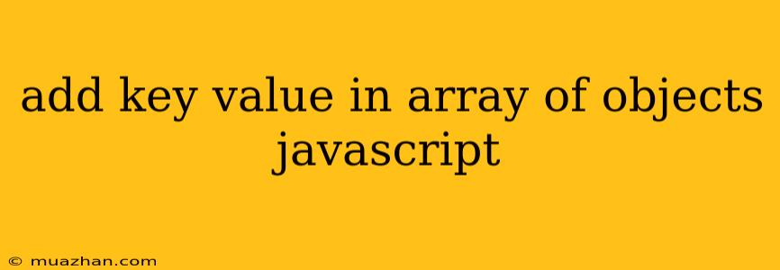 Add Key Value In Array Of Objects Javascript