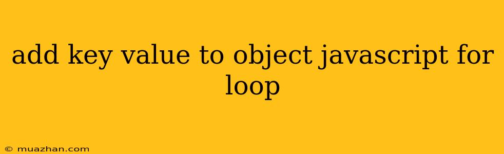 Add Key Value To Object Javascript For Loop