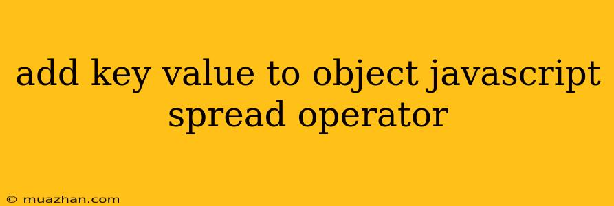 Add Key Value To Object Javascript Spread Operator
