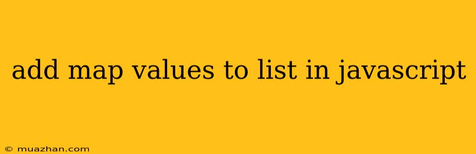 Add Map Values To List In Javascript