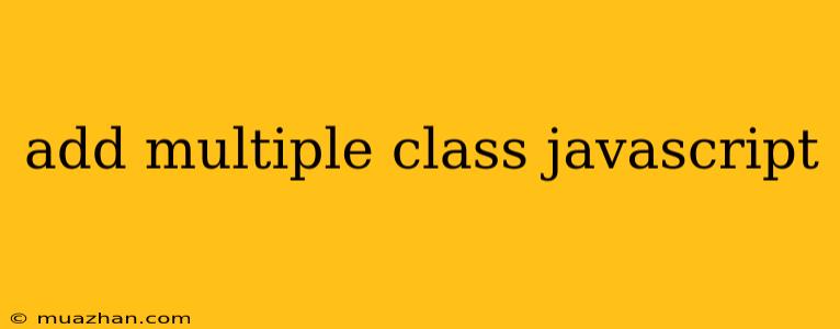 Add Multiple Class Javascript