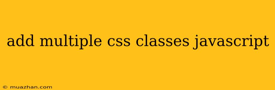 Add Multiple Css Classes Javascript