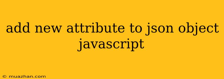 Add New Attribute To Json Object Javascript