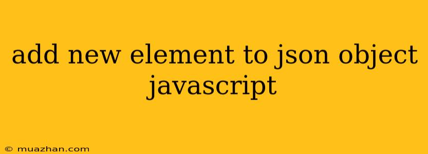 Add New Element To Json Object Javascript