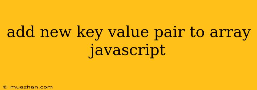 Add New Key Value Pair To Array Javascript