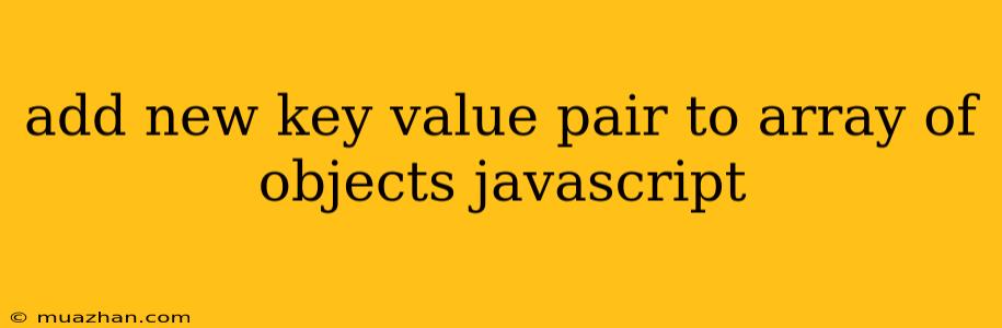 Add New Key Value Pair To Array Of Objects Javascript