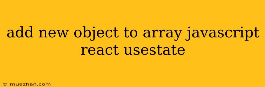 Add New Object To Array Javascript React Usestate
