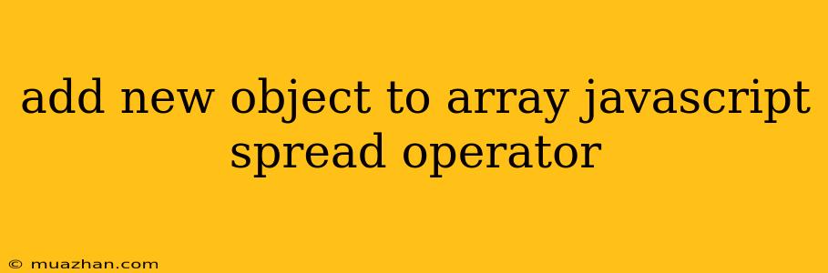 Add New Object To Array Javascript Spread Operator