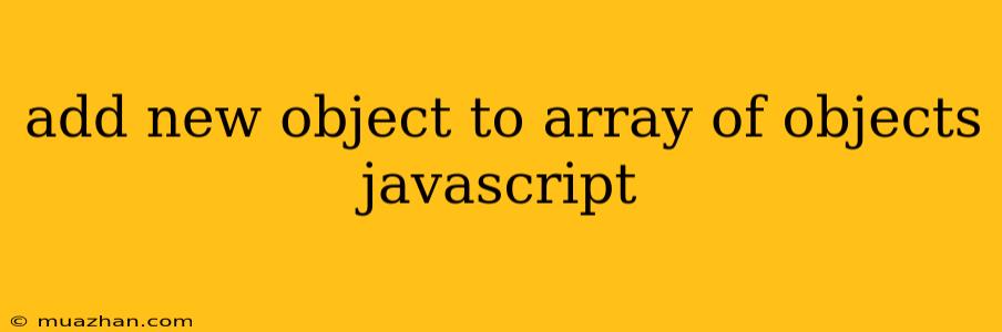 Add New Object To Array Of Objects Javascript