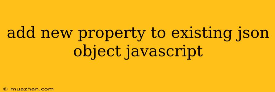 Add New Property To Existing Json Object Javascript