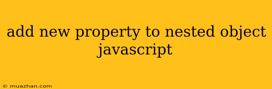 Add New Property To Nested Object Javascript