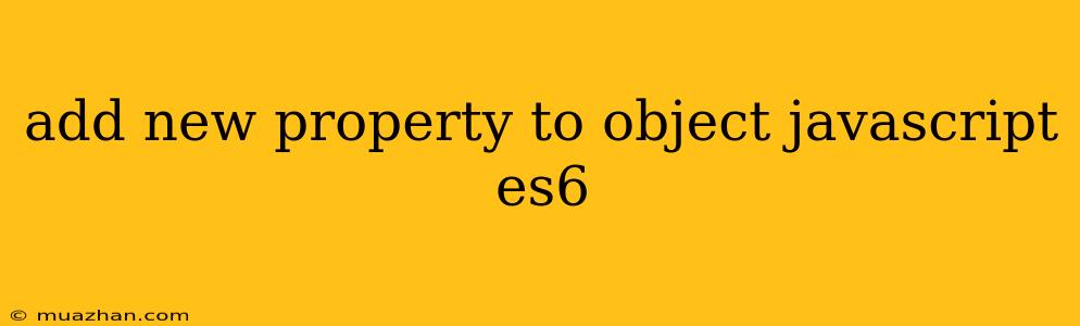 Add New Property To Object Javascript Es6