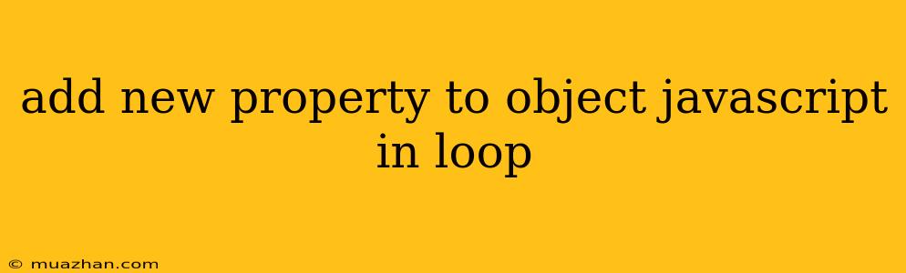 Add New Property To Object Javascript In Loop