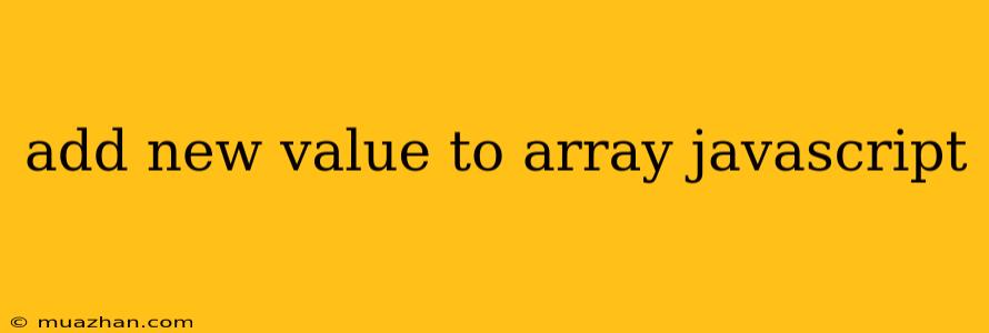 Add New Value To Array Javascript