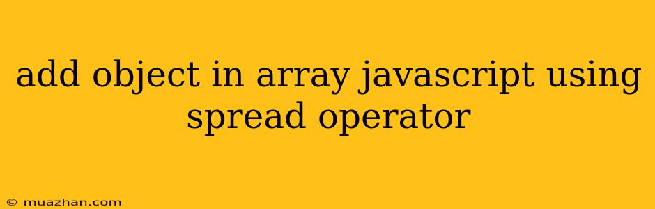 Add Object In Array Javascript Using Spread Operator