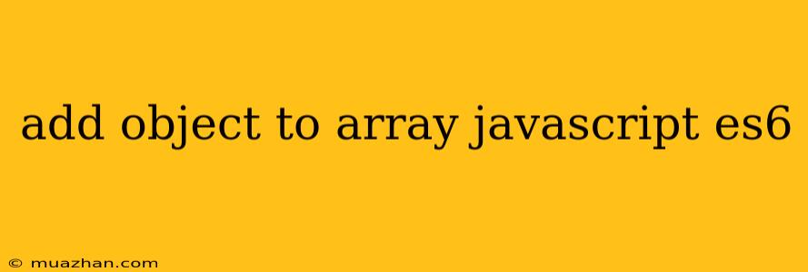 Add Object To Array Javascript Es6