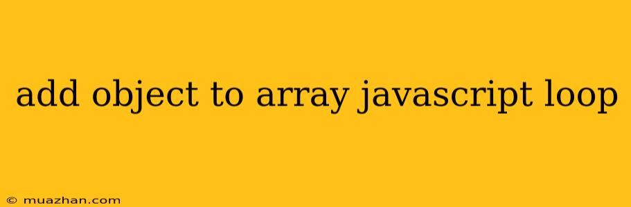 Add Object To Array Javascript Loop