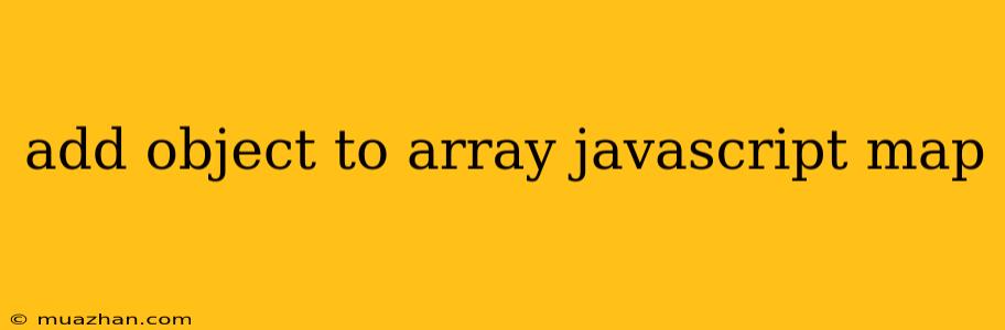 Add Object To Array Javascript Map