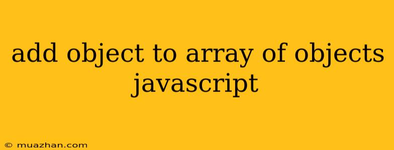 Add Object To Array Of Objects Javascript