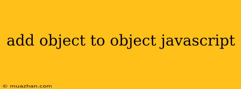 Add Object To Object Javascript