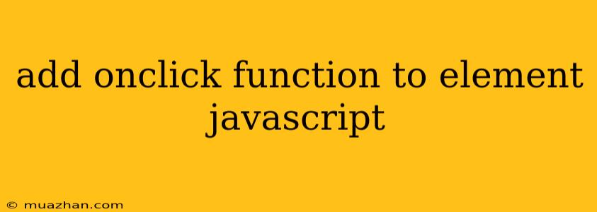 Add Onclick Function To Element Javascript