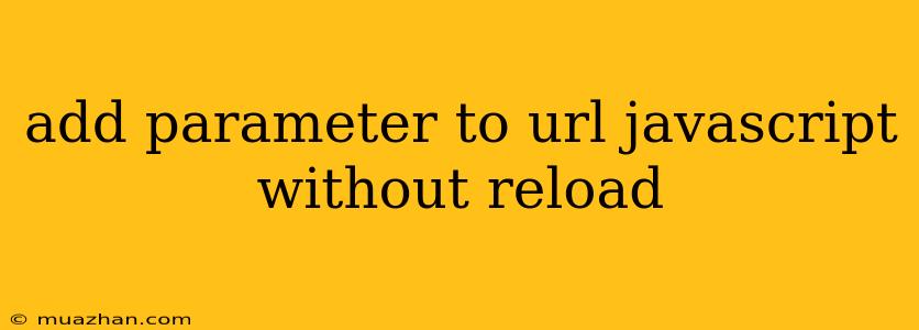 Add Parameter To Url Javascript Without Reload